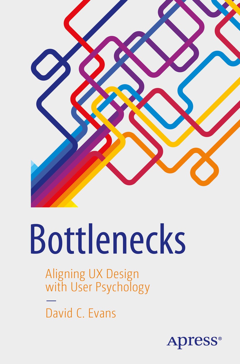 Titlebook: Bottlenecks; Aligning UX Design w David C. Evans Book 2017 David C. Evans 2017 interaction design.psychology of digital design.user experi Titlebook: Bottlenecks; Aligning UX Design w David C. Evans Book 2017 David C. Evans 2017 interaction design.psychology of digital design.user experi