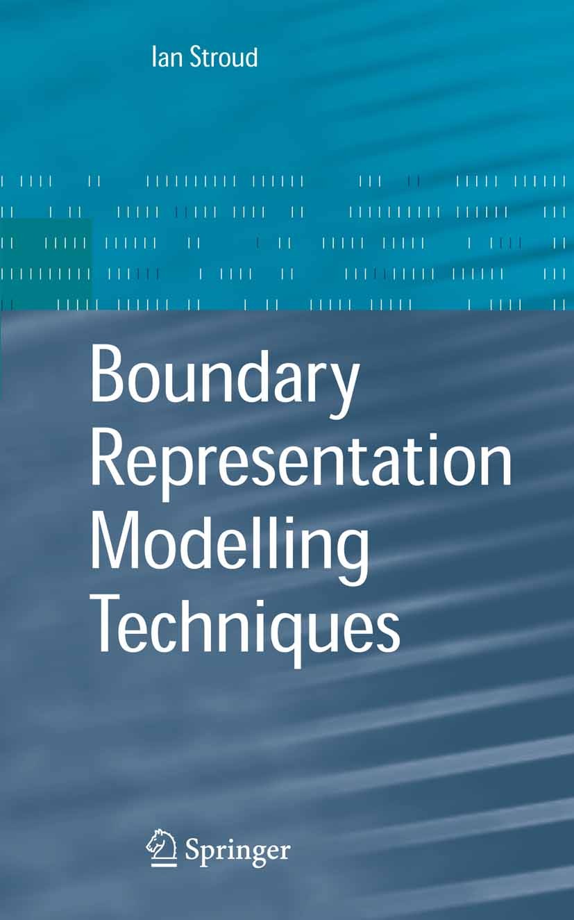 Titlebook: Boundary Representation Modelling Techniques; Ian Stroud Book 2006 Springer-Verlag London 2006 CAD.CAM.algorithms.computer-aided design (C Titlebook: Boundary Representation Modelling Techniques; Ian Stroud Book 2006 Springer-Verlag London 2006 CAD.CAM.algorithms.computer-aided design (C
