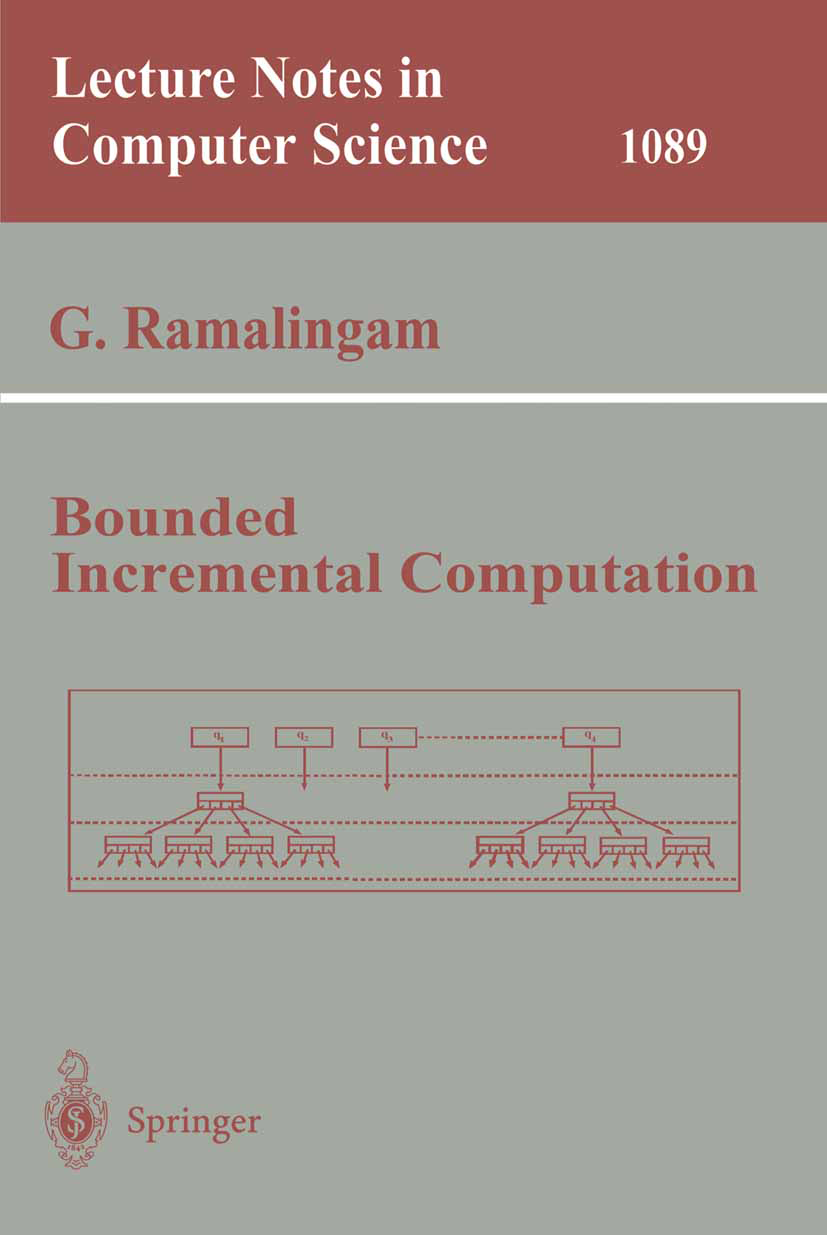 Titlebook: Bounded Incremental Computation; G. Ramalingam Book 1996 Springer-Verlag Berlin Heidelberg 1996 Dynamic Algorithms.Dynamische ALgorithemen Titlebook: Bounded Incremental Computation; G. Ramalingam Book 1996 Springer-Verlag Berlin Heidelberg 1996 Dynamic Algorithms.Dynamische ALgorithemen