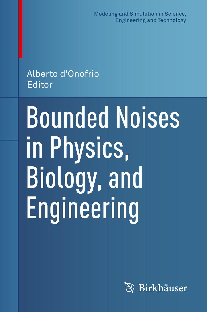 Titlebook: Bounded Noises in Physics, Biology, and Engineering; Alberto d‘Onofrio Book 2013 Springer Science+Business Media New York 2013 Fokker-Plan Titlebook: Bounded Noises in Physics, Biology, and Engineering; Alberto d‘Onofrio Book 2013 Springer Science+Business Media New York 2013 Fokker-Plan