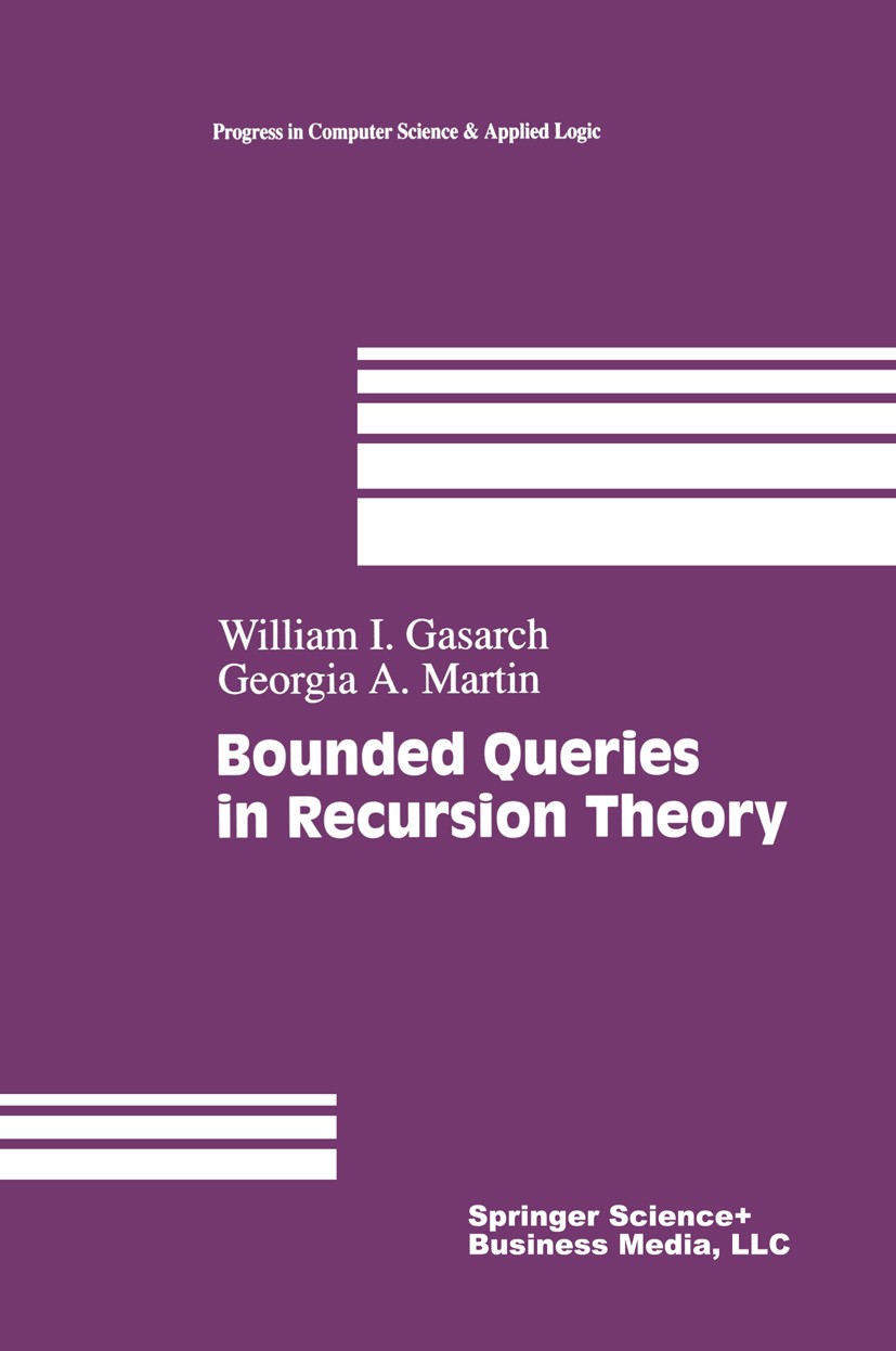Titlebook: Bounded Queries in Recursion Theory; William I. Gasarch,Georgia A. Martin Book 1999 Springer Science+Business Media New York 1999 Computab Titlebook: Bounded Queries in Recursion Theory; William I. Gasarch,Georgia A. Martin Book 1999 Springer Science+Business Media New York 1999 Computab