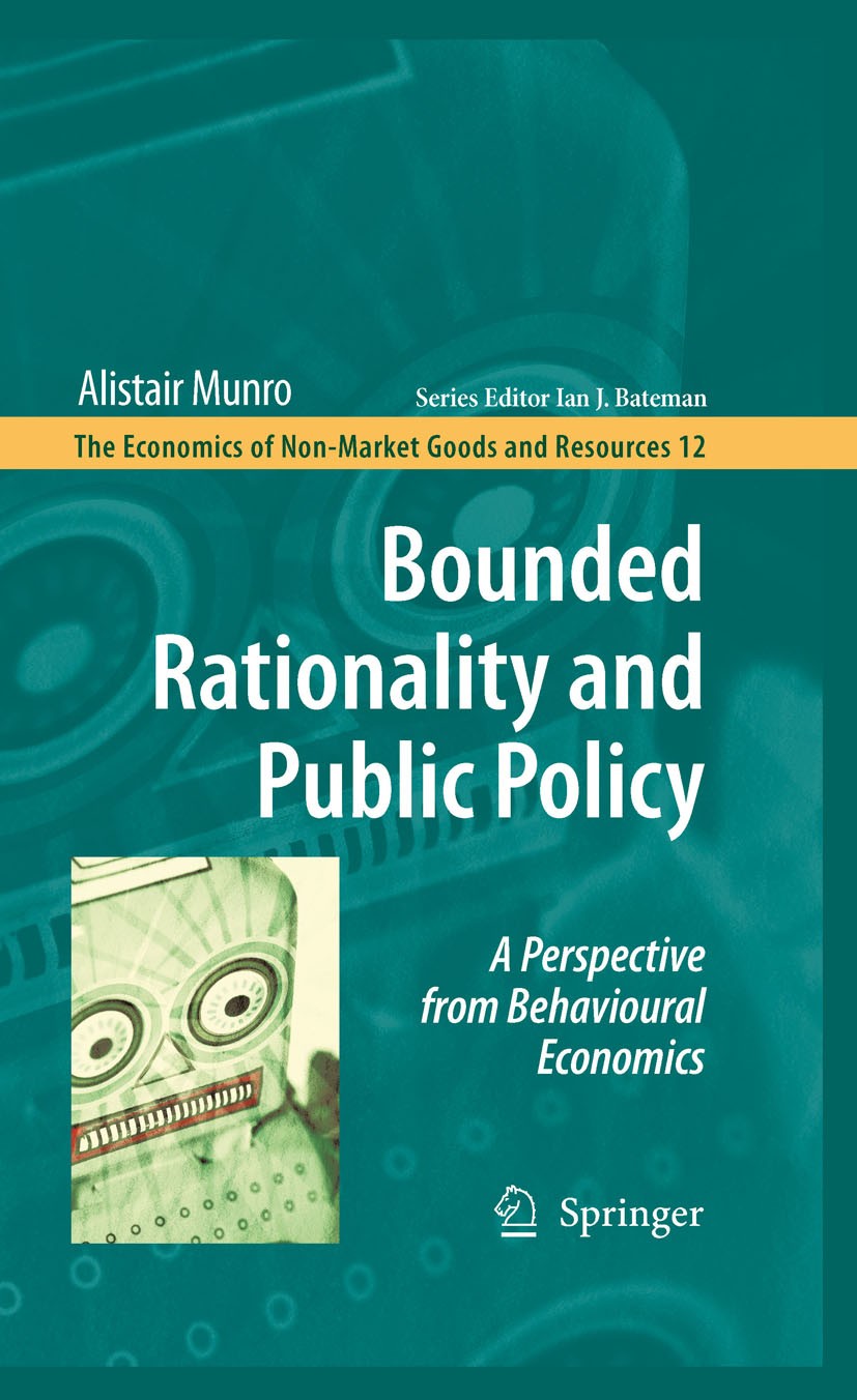 Titlebook: Bounded Rationality and Public Policy; A Perspective from B Alistair Munro Book 2009 Springer Science+Business Media B.V. 2009 behavioral e Titlebook: Bounded Rationality and Public Policy; A Perspective from B Alistair Munro Book 2009 Springer Science+Business Media B.V. 2009 behavioral e