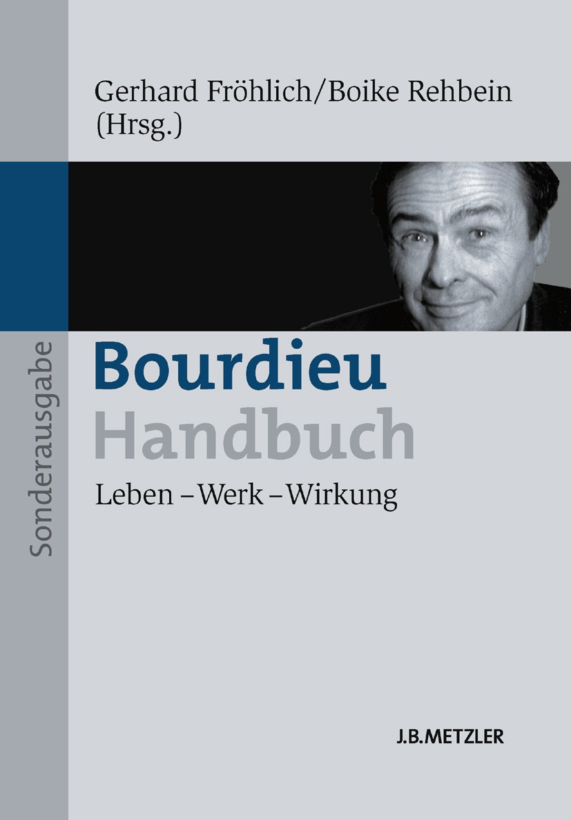 Titlebook: Bourdieu-Handbuch; Leben – Werk – Wirku Gerhard Fröhlich,Boike Rehbein Book 2014 Springer-Verlag Berlin Heidelberg 2014 symbolisches Kapita Titlebook: Bourdieu-Handbuch; Leben – Werk – Wirku Gerhard Fröhlich,Boike Rehbein Book 2014 Springer-Verlag Berlin Heidelberg 2014 symbolisches Kapita