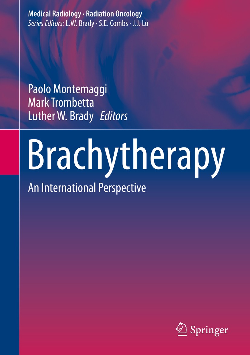 Titlebook: Brachytherapy; An International Per Paolo Montemaggi,Mark Trombetta,Luther W. Brady Book 2016 Springer International Publishing AG, part of Titlebook: Brachytherapy; An International Per Paolo Montemaggi,Mark Trombetta,Luther W. Brady Book 2016 Springer International Publishing AG, part of