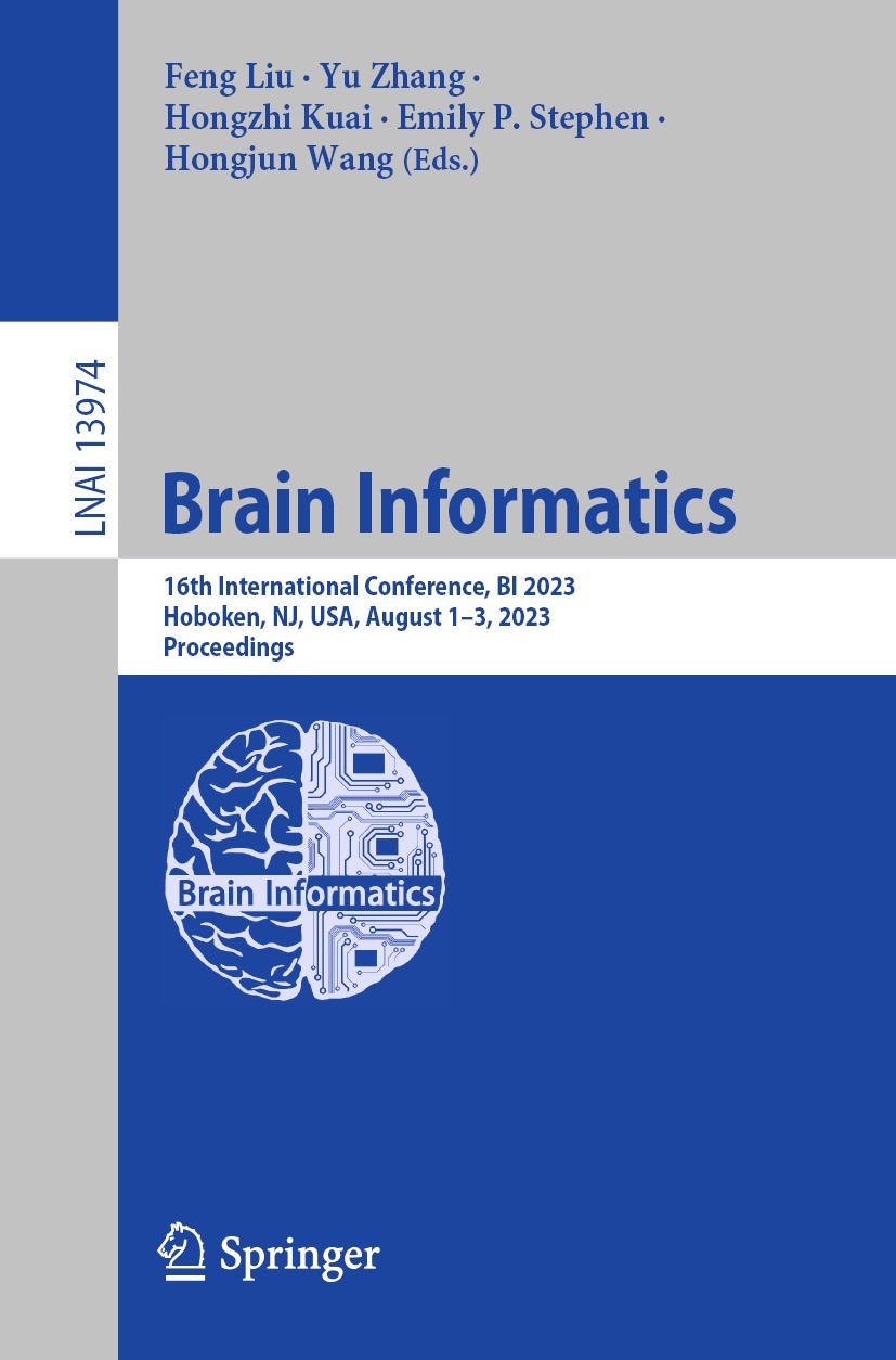 Titlebook: Brain Informatics; 16th International C Feng Liu,Yu Zhang,Hongjun Wang Conference proceedings 2023 The Editor(s) (if applicable) and The Au Titlebook: Brain Informatics; 16th International C Feng Liu,Yu Zhang,Hongjun Wang Conference proceedings 2023 The Editor(s) (if applicable) and The Au