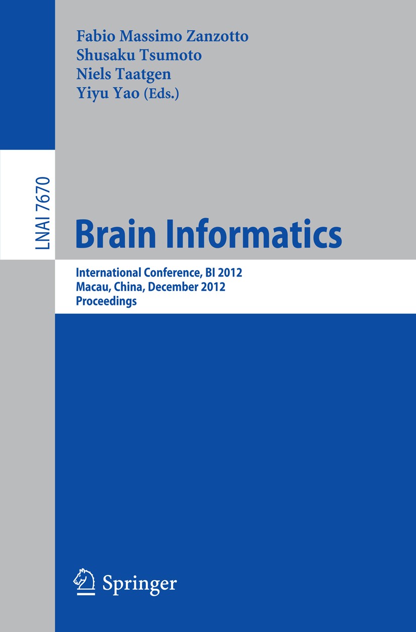 Titlebook: Brain Informatics; International Confer Fabio Massimo Zanzotto,Shusaku Tsumoto,Yiyu Yao Conference proceedings 2012 Springer-Verlag Berlin Titlebook: Brain Informatics; International Confer Fabio Massimo Zanzotto,Shusaku Tsumoto,Yiyu Yao Conference proceedings 2012 Springer-Verlag Berlin
