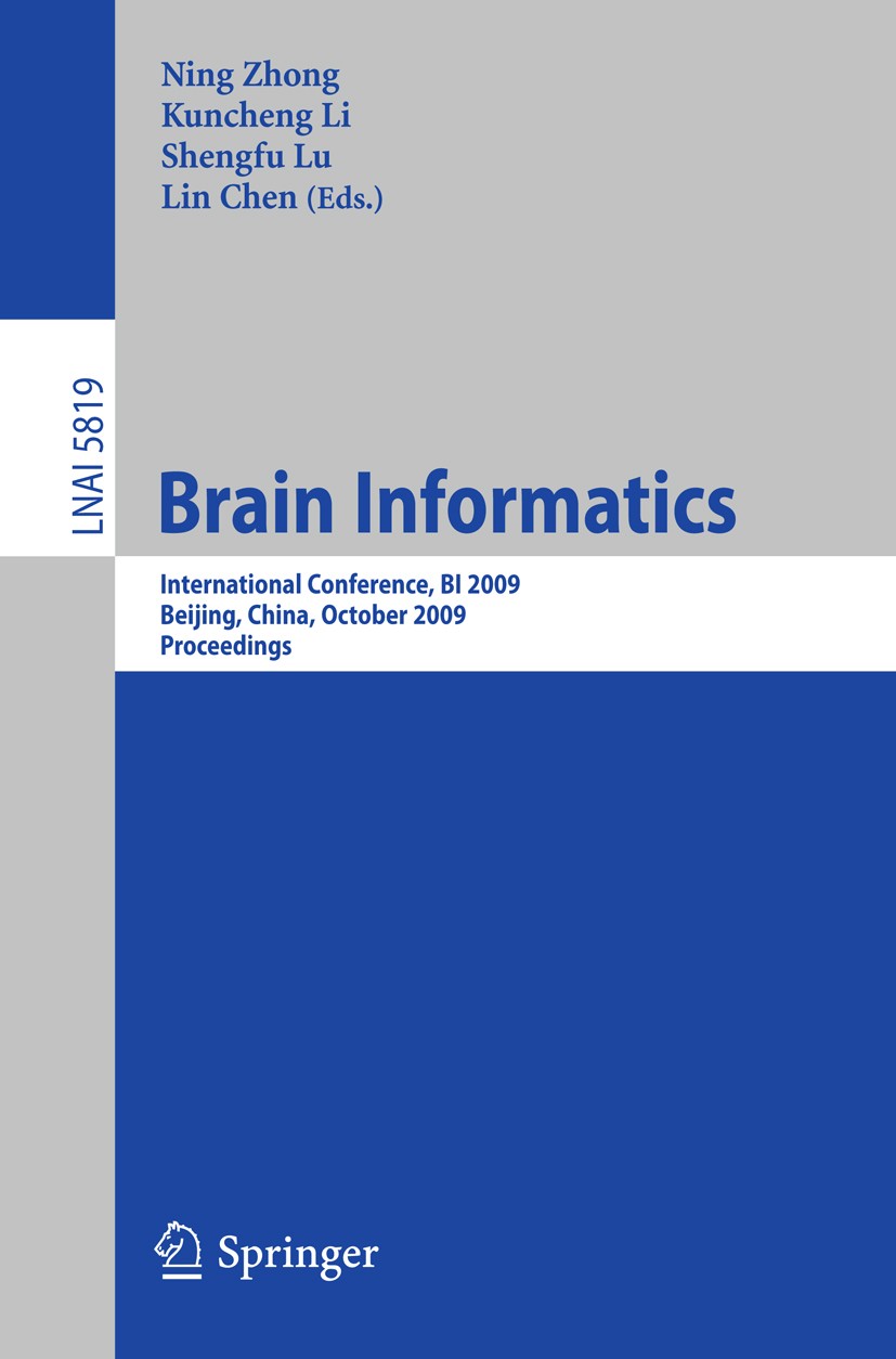 Titlebook: Brain Informatics; International Confer Ning Zhong,Kuncheng Li,Lin Chen Conference proceedings 2009 Springer-Verlag Berlin Heidelberg 2009 Titlebook: Brain Informatics; International Confer Ning Zhong,Kuncheng Li,Lin Chen Conference proceedings 2009 Springer-Verlag Berlin Heidelberg 2009