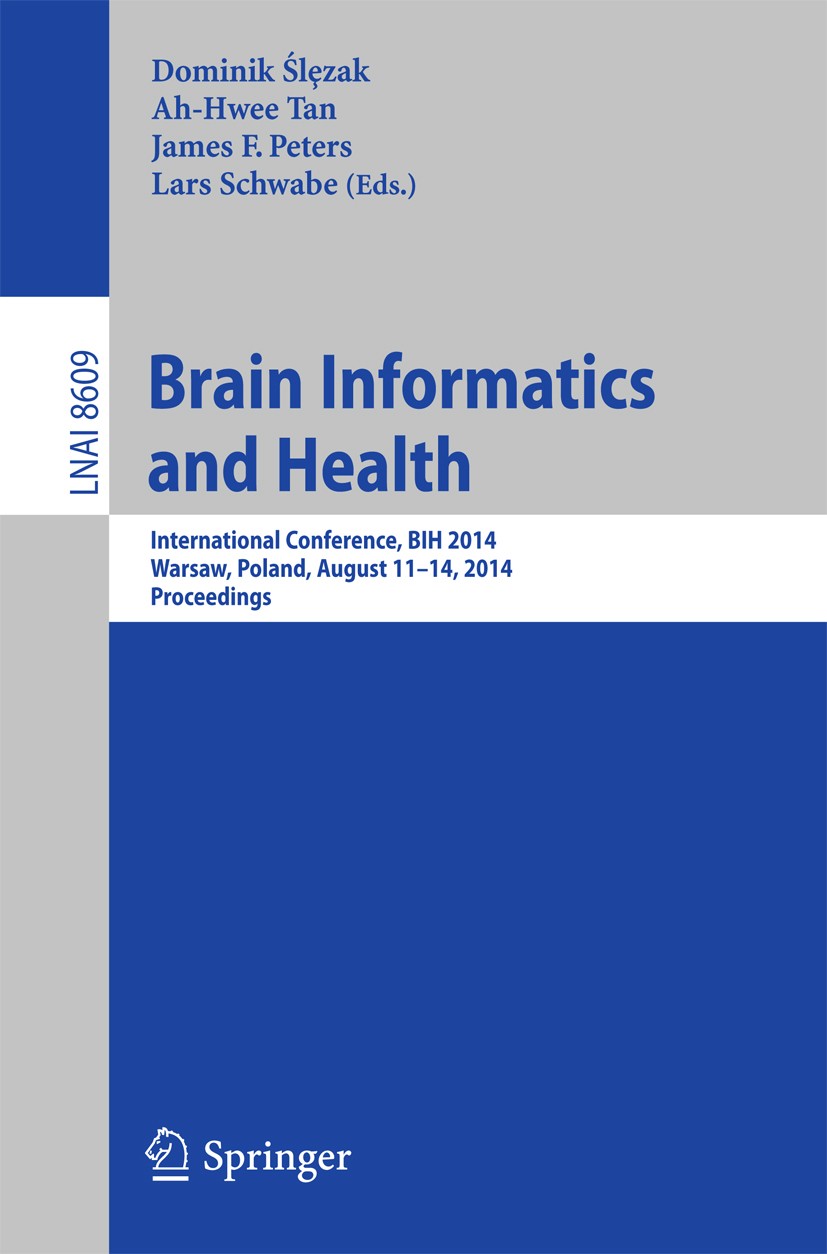 Titlebook: Brain Informatics and Health; International Confer Dominik Ślȩzak,Ah-Hwee Tan,Lars Schwabe Conference proceedings 2014 Springer Internation Titlebook: Brain Informatics and Health; International Confer Dominik Ślȩzak,Ah-Hwee Tan,Lars Schwabe Conference proceedings 2014 Springer Internation