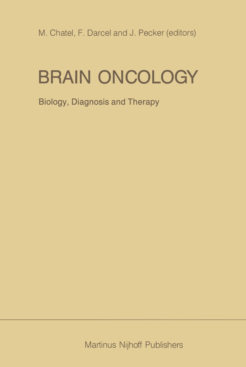 Titlebook: Brain Oncology Biology, diagnosis and therapy; An international mee M. Chatel,F. Darcel,J. Pecker Book 1987 Martinus Nijhoff Publishers, Do Titlebook: Brain Oncology Biology, diagnosis and therapy; An international mee M. Chatel,F. Darcel,J. Pecker Book 1987 Martinus Nijhoff Publishers, Do