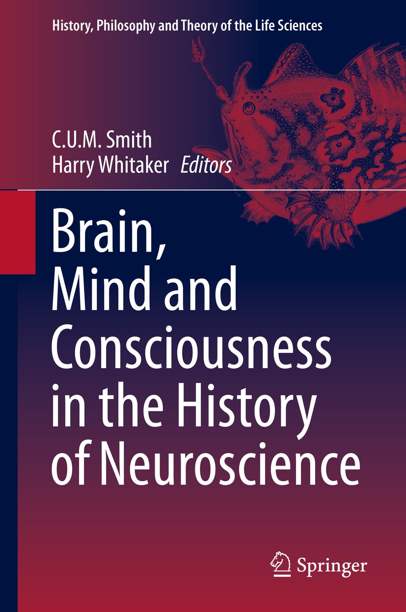 Titlebook: Brain, Mind and Consciousness in the History of Neuroscience; C.U.M. Smith,Harry Whitaker Book 2014 Springer Science+Business Media Dordre Titlebook: Brain, Mind and Consciousness in the History of Neuroscience; C.U.M. Smith,Harry Whitaker Book 2014 Springer Science+Business Media Dordre