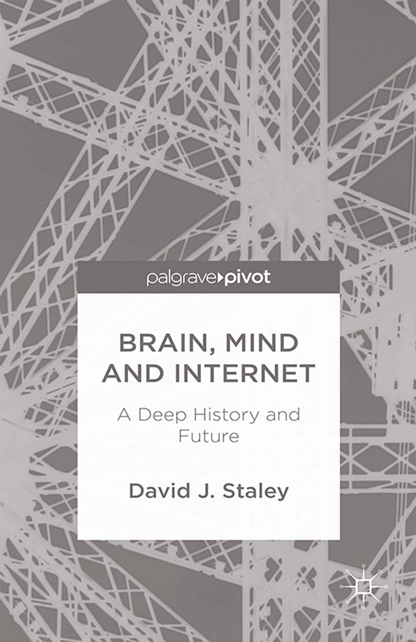 Titlebook: Brain, Mind and Internet; A Deep History and F David J. Staley Book 2014 Palgrave Macmillan, a division of Macmillan Publishers Limited 201 Titlebook: Brain, Mind and Internet; A Deep History and F David J. Staley Book 2014 Palgrave Macmillan, a division of Macmillan Publishers Limited 201