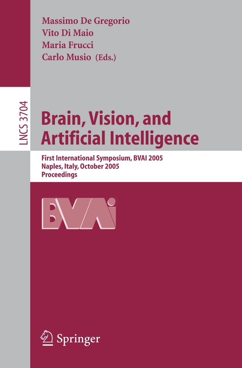 Titlebook: Brain, Vision, and Artificial Intelligence; First International Massimo Gregorio,Vito Maio,Carlo Musio Conference proceedings 2005 Springe Titlebook: Brain, Vision, and Artificial Intelligence; First International Massimo Gregorio,Vito Maio,Carlo Musio Conference proceedings 2005 Springe