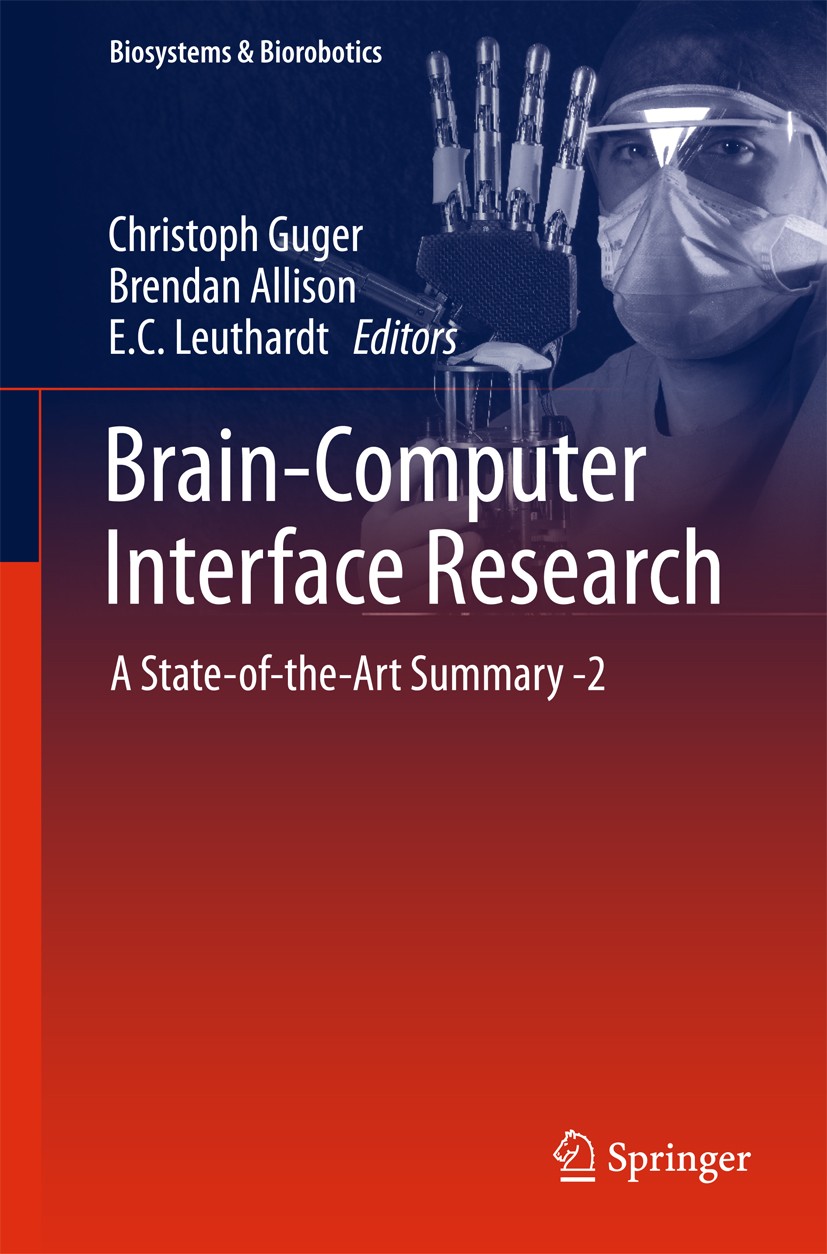 Titlebook: Brain-Computer Interface Research; A State-of-the-Art S Christoph Guger,Brendan Allison,E.C. Leuthardt Book 2014 Springer-Verlag Berlin Hei Titlebook: Brain-Computer Interface Research; A State-of-the-Art S Christoph Guger,Brendan Allison,E.C. Leuthardt Book 2014 Springer-Verlag Berlin Hei