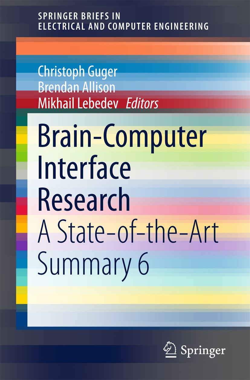 Titlebook: Brain-Computer Interface Research; A State-of-the-Art S Christoph Guger,Brendan Allison,Mikhail Lebedev Book 2017 The Author(s) 2017 BCI Pr Titlebook: Brain-Computer Interface Research; A State-of-the-Art S Christoph Guger,Brendan Allison,Mikhail Lebedev Book 2017 The Author(s) 2017 BCI Pr