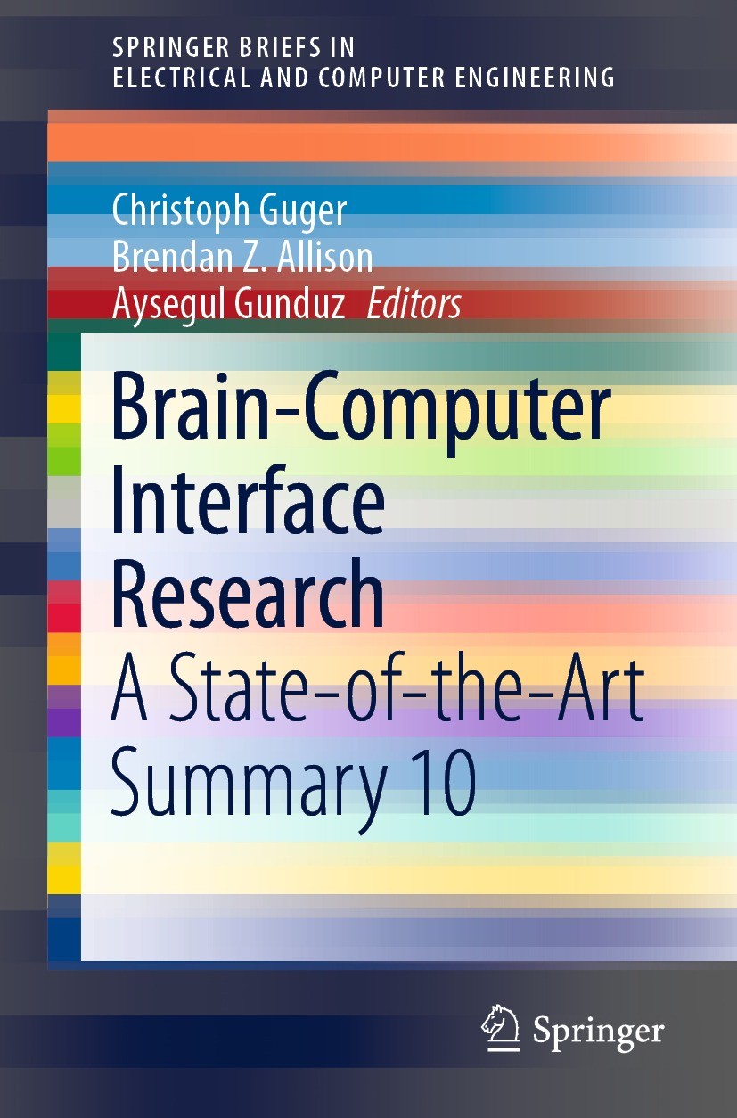 Titlebook: Brain-Computer Interface Research; A State-of-the-Art S Christoph Guger,Brendan Z. Allison,Aysegul Gunduz Book 2021 The Editor(s) (if appli Titlebook: Brain-Computer Interface Research; A State-of-the-Art S Christoph Guger,Brendan Z. Allison,Aysegul Gunduz Book 2021 The Editor(s) (if appli