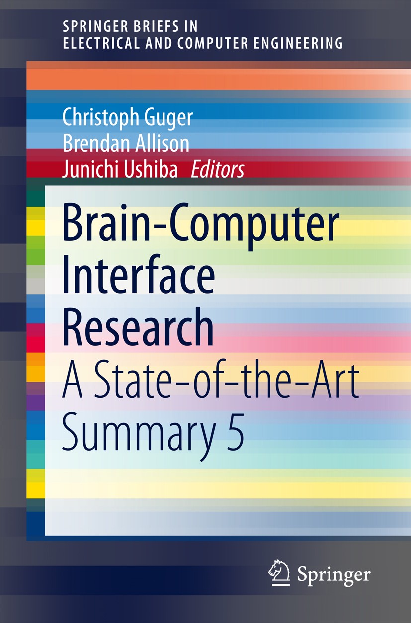 Titlebook: Brain-Computer Interface Research; A State-of-the-Art S Christoph Guger,Brendan Allison,Junichi Ushiba Book 2017 The Author(s) 2017 BCI Pri Titlebook: Brain-Computer Interface Research; A State-of-the-Art S Christoph Guger,Brendan Allison,Junichi Ushiba Book 2017 The Author(s) 2017 BCI Pri
