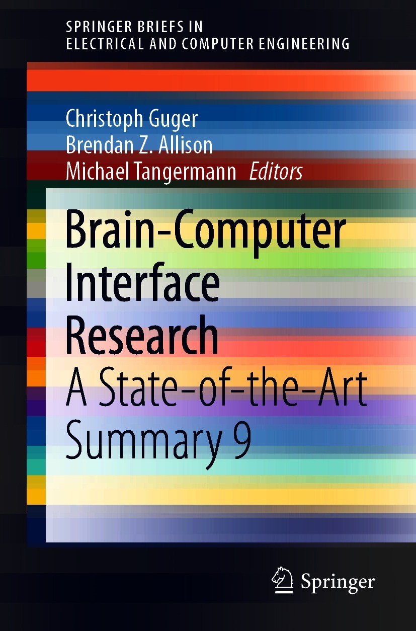 Titlebook: Brain-Computer Interface Research; A State-of-the-Art S Christoph Guger,Brendan Z. Allison,Michael Tangerm Book 2021 The Editor(s) (if appl Titlebook: Brain-Computer Interface Research; A State-of-the-Art S Christoph Guger,Brendan Z. Allison,Michael Tangerm Book 2021 The Editor(s) (if appl
