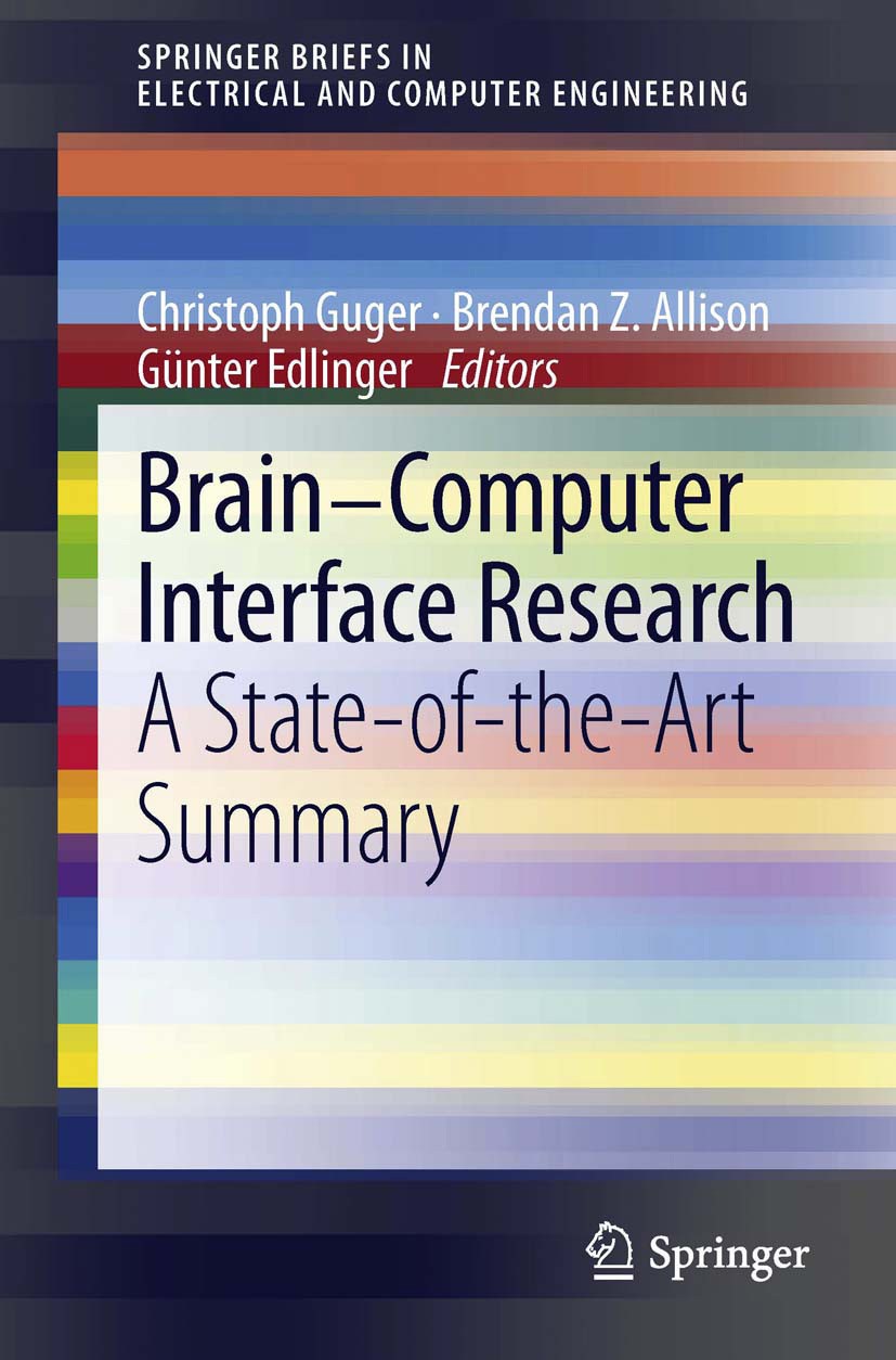 Titlebook: Brain-Computer Interface Research; A State-of-the-Art S Christoph Guger,Brendan Z. Allison,Günter Edlinger Book 2013 The Author(s) 2013 Aud Titlebook: Brain-Computer Interface Research; A State-of-the-Art S Christoph Guger,Brendan Z. Allison,Günter Edlinger Book 2013 The Author(s) 2013 Aud