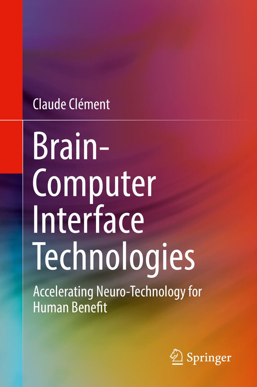 Titlebook: Brain-Computer Interface Technologies; Accelerating Neuro-T Claude Clément Book 2019 Springer Nature Switzerland AG 2019 Active Implantable Titlebook: Brain-Computer Interface Technologies; Accelerating Neuro-T Claude Clément Book 2019 Springer Nature Switzerland AG 2019 Active Implantable