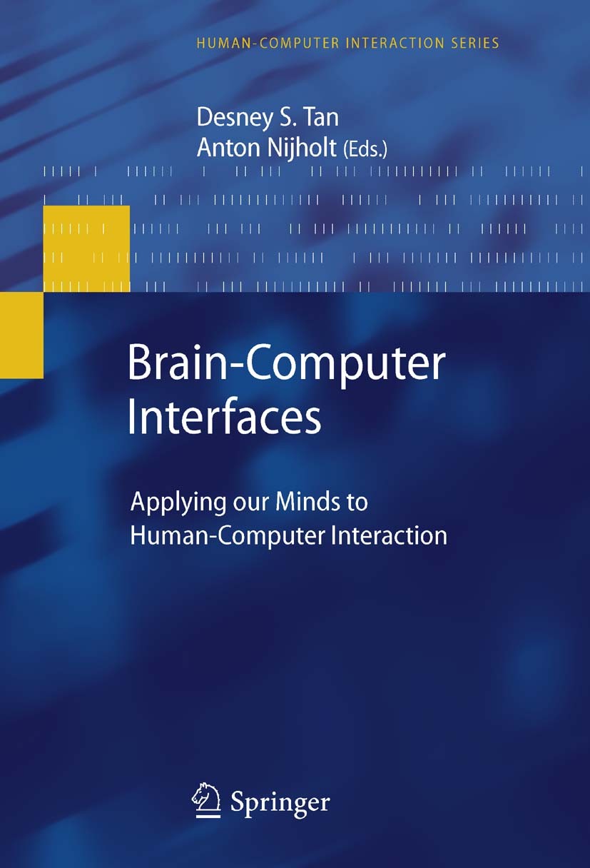 Titlebook: Brain-Computer Interfaces; Applying our Minds t Desney S. Tan,Anton Nijholt Book 2010 Springer-Verlag London Limited 2010 Brain-Computer In Titlebook: Brain-Computer Interfaces; Applying our Minds t Desney S. Tan,Anton Nijholt Book 2010 Springer-Verlag London Limited 2010 Brain-Computer In