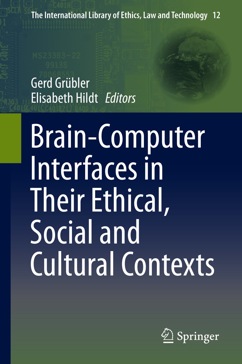 Titlebook: Brain-Computer-Interfaces in their ethical, social and cultural contexts; Gerd Grübler,Elisabeth Hildt Book 2014 Springer Science+Business Titlebook: Brain-Computer-Interfaces in their ethical, social and cultural contexts; Gerd Grübler,Elisabeth Hildt Book 2014 Springer Science+Business
