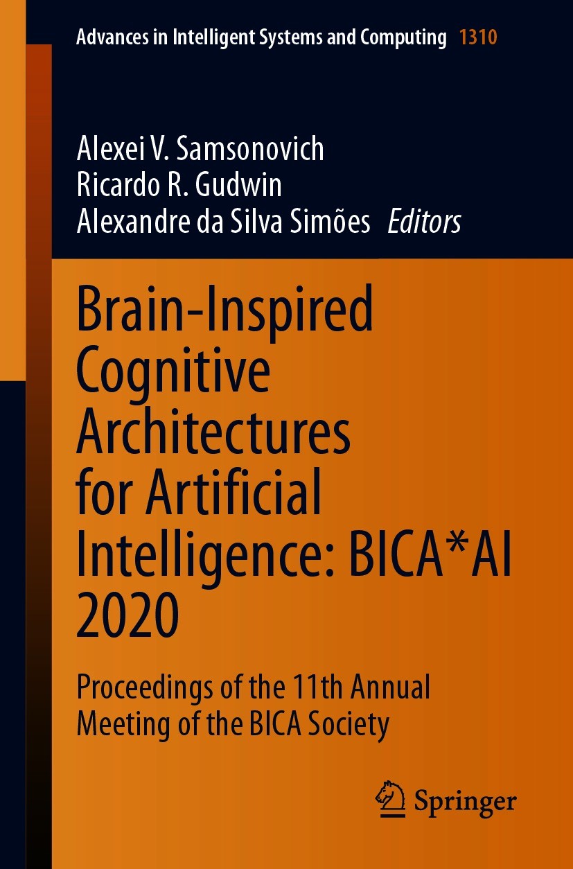 Titlebook: Brain-Inspired Cognitive Architectures for Artificial Intelligence: BICA*AI 2020; Proceedings of the 1 Alexei V. Samsonovich,Ricardo R. Gud Titlebook: Brain-Inspired Cognitive Architectures for Artificial Intelligence: BICA*AI 2020; Proceedings of the 1 Alexei V. Samsonovich,Ricardo R. Gud