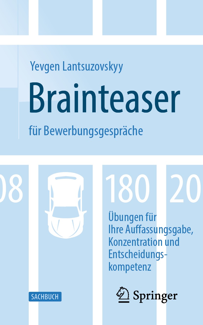 Titlebook: Brainteaser für Bewerbungsgespräche; 180 Übungen für Ihre Yevgen Lantsuzovskyy Book 20201st edition Springer Fachmedien Wiesbaden GmbH, ein Titlebook: Brainteaser für Bewerbungsgespräche; 180 Übungen für Ihre Yevgen Lantsuzovskyy Book 20201st edition Springer Fachmedien Wiesbaden GmbH, ein