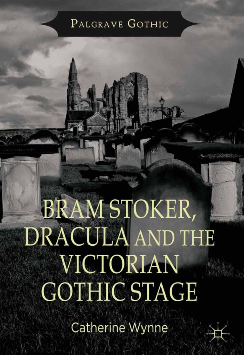 Titlebook: Bram Stoker, Dracula and the Victorian Gothic Stage; Catherine Wynne Book 2013 Palgrave Macmillan, a division of Macmillan Publishers Limi Titlebook: Bram Stoker, Dracula and the Victorian Gothic Stage; Catherine Wynne Book 2013 Palgrave Macmillan, a division of Macmillan Publishers Limi