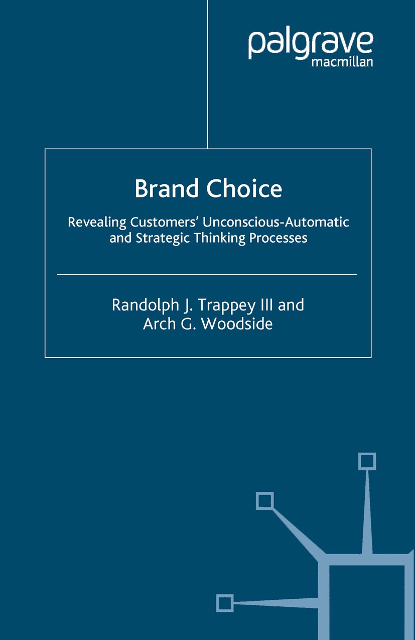 Titlebook: Brand Choice; Revealing Customers‘ Randolph J. Trappey,Arch G. Woodside Book 2005 Palgrave Macmillan, a division of Macmillan Publishers Li Titlebook: Brand Choice; Revealing Customers‘ Randolph J. Trappey,Arch G. Woodside Book 2005 Palgrave Macmillan, a division of Macmillan Publishers Li