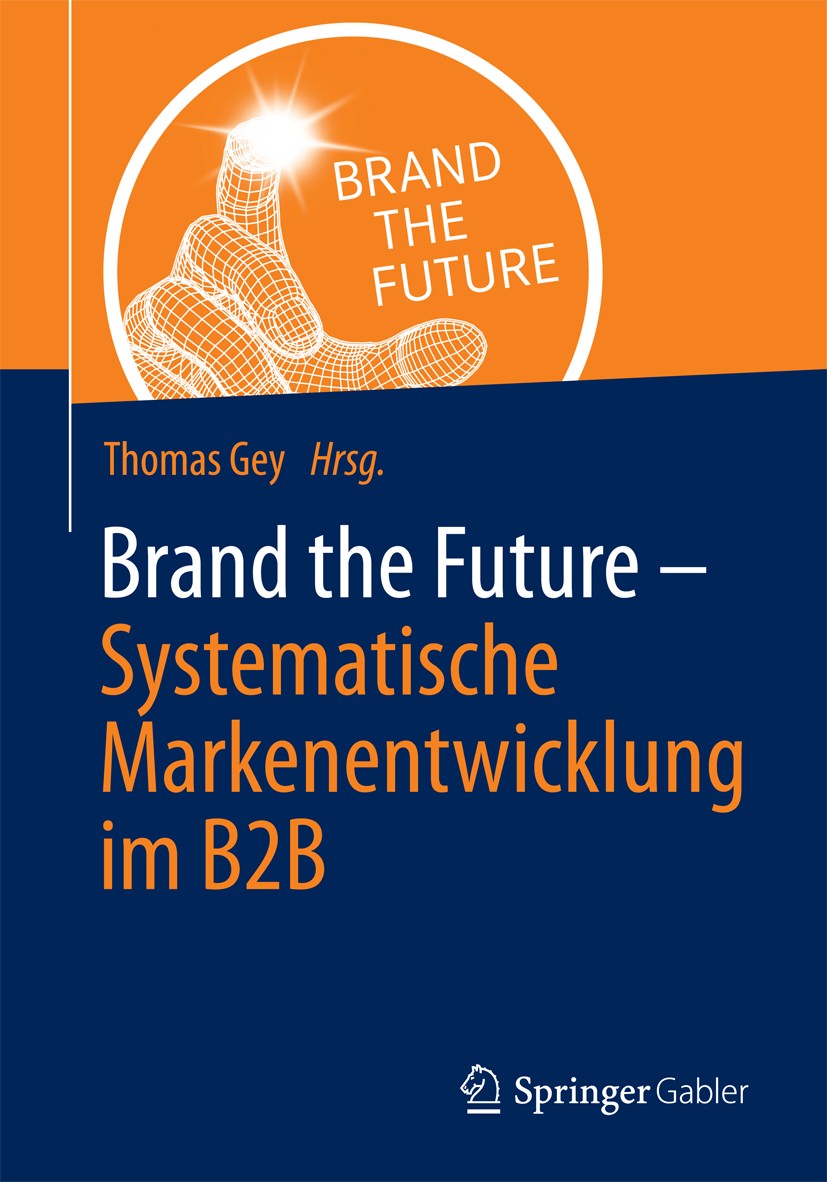 Titlebook: Brand the Future; Systematische Marken Thomas Gey Book 2017 Springer Fachmedien Wiesbaden GmbH 2017 Branding.Branding-Prozess.Branding-Stra Titlebook: Brand the Future; Systematische Marken Thomas Gey Book 2017 Springer Fachmedien Wiesbaden GmbH 2017 Branding.Branding-Prozess.Branding-Stra