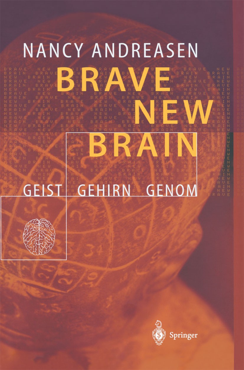 Titlebook: Brave New Brain; Geist - Gehirn - Gen Nancy C. Andreasen Book 2002 Springer-Verlag Berlin Heidelberg 2002 Angst.Angststörung.Demenz.Gehirn. Titlebook: Brave New Brain; Geist - Gehirn - Gen Nancy C. Andreasen Book 2002 Springer-Verlag Berlin Heidelberg 2002 Angst.Angststörung.Demenz.Gehirn.