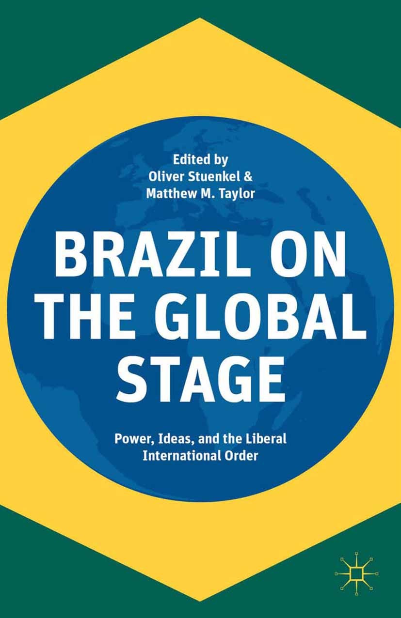 Titlebook: Brazil on the Global Stage; Power, Ideas, and th Oliver Stuenkel,Matthew M. Taylor Book 2015 Palgrave Macmillan, a division of Nature Ameri Titlebook: Brazil on the Global Stage; Power, Ideas, and th Oliver Stuenkel,Matthew M. Taylor Book 2015 Palgrave Macmillan, a division of Nature Ameri