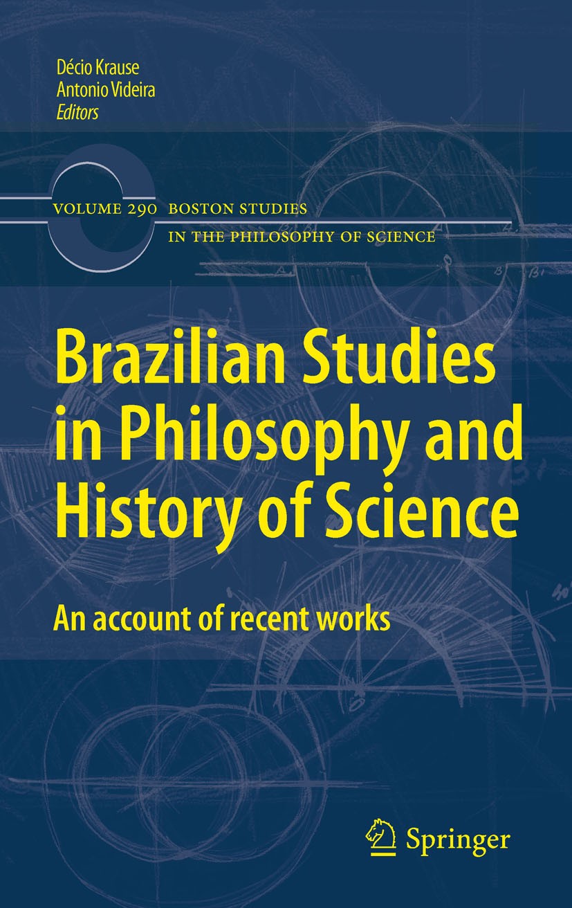 Titlebook: Brazilian Studies in Philosophy and History of Science; An account of recent Décio Krause,Antonio Videira Book 2011 Springer Science+Busine Titlebook: Brazilian Studies in Philosophy and History of Science; An account of recent Décio Krause,Antonio Videira Book 2011 Springer Science+Busine
