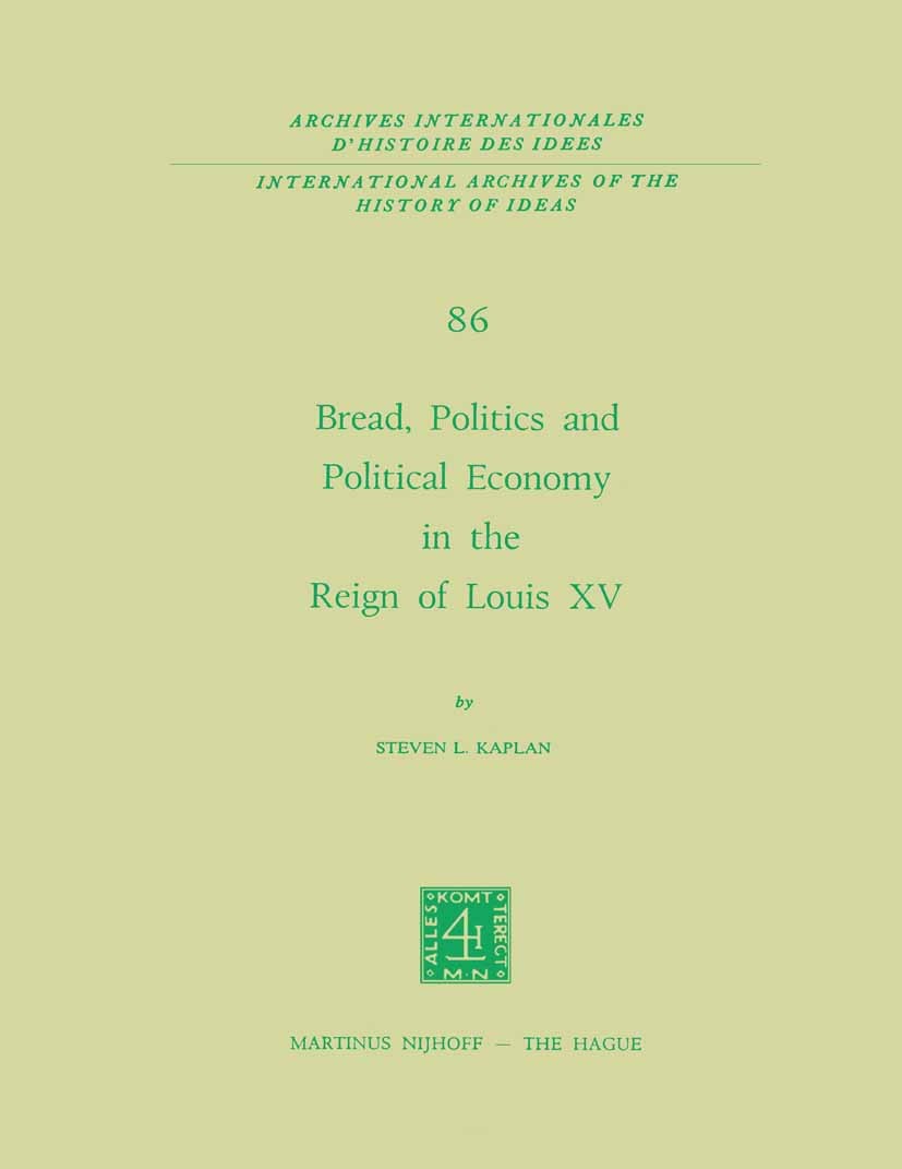 Titlebook: Bread, Politics and Political Economy in the Reign of Louis XV; Volume One Steven L. Kaplan Book 19761st edition Springer Science+Business Titlebook: Bread, Politics and Political Economy in the Reign of Louis XV; Volume One Steven L. Kaplan Book 19761st edition Springer Science+Business