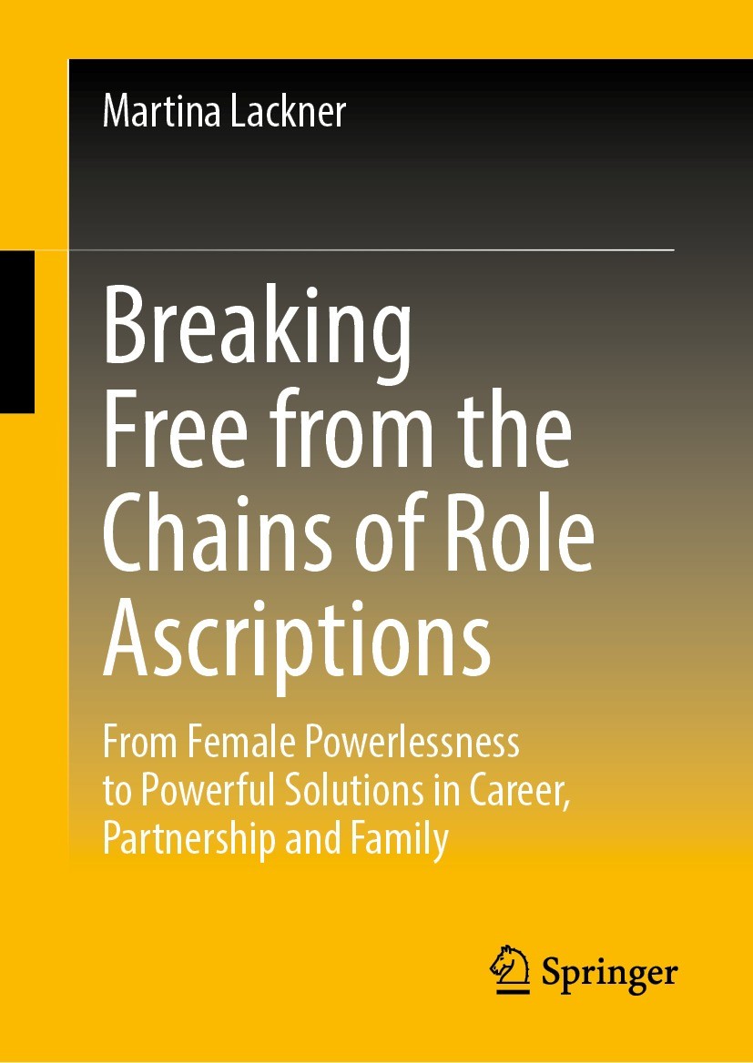 Titlebook: Breaking Free from the Chains of Role Ascriptions; From Female Powerles Martina Lackner Book 2024 The Editor(s) (if applicable) and The Aut Titlebook: Breaking Free from the Chains of Role Ascriptions; From Female Powerles Martina Lackner Book 2024 The Editor(s) (if applicable) and The Aut