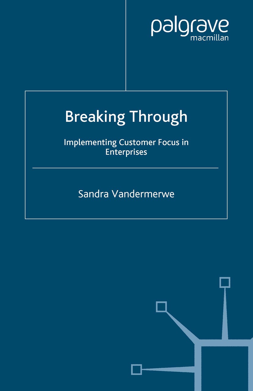 Titlebook: Breaking Through; Implementing Custome Sandra Vandermerwe Book 2004 Sandra Vandermerwe 2004 business.innovation.marketing.strategy Titlebook: Breaking Through; Implementing Custome Sandra Vandermerwe Book 2004 Sandra Vandermerwe 2004 business.innovation.marketing.strategy