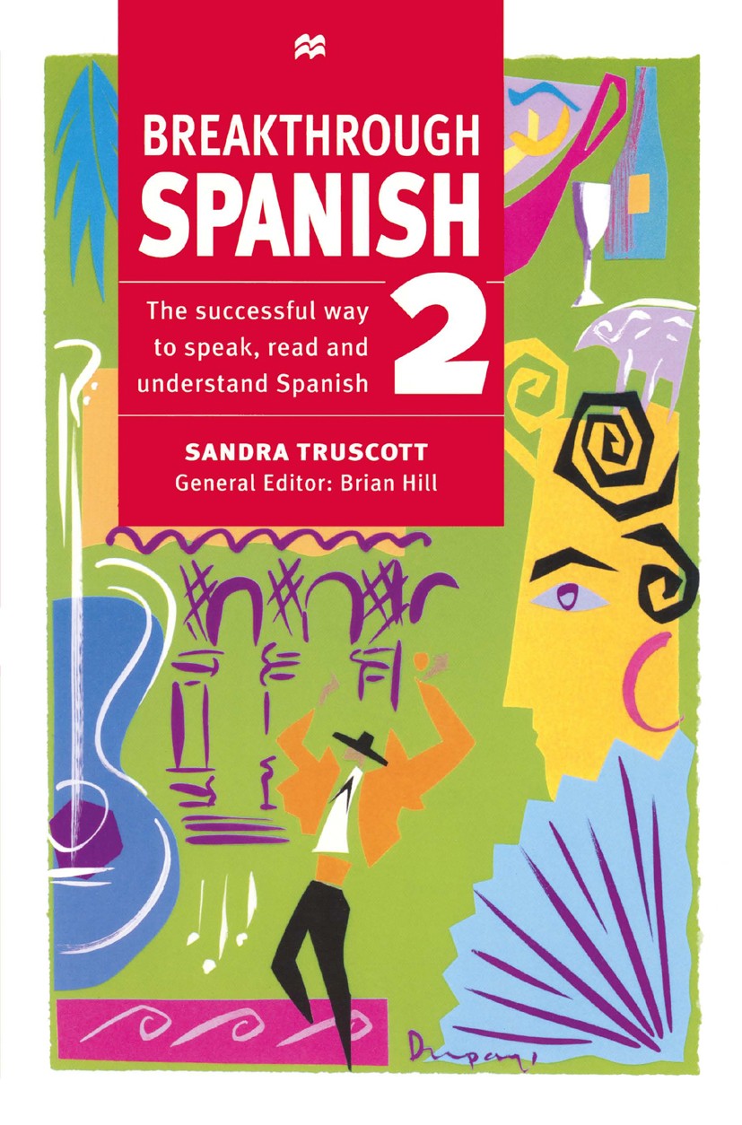 Titlebook: Breakthrough Spanish 2; Sandra Truscott,Brian Hill Textbook 1998Latest edition Macmillan Publishers Limited 1998 edition.education.event.l Titlebook: Breakthrough Spanish 2; Sandra Truscott,Brian Hill Textbook 1998Latest edition Macmillan Publishers Limited 1998 edition.education.event.l