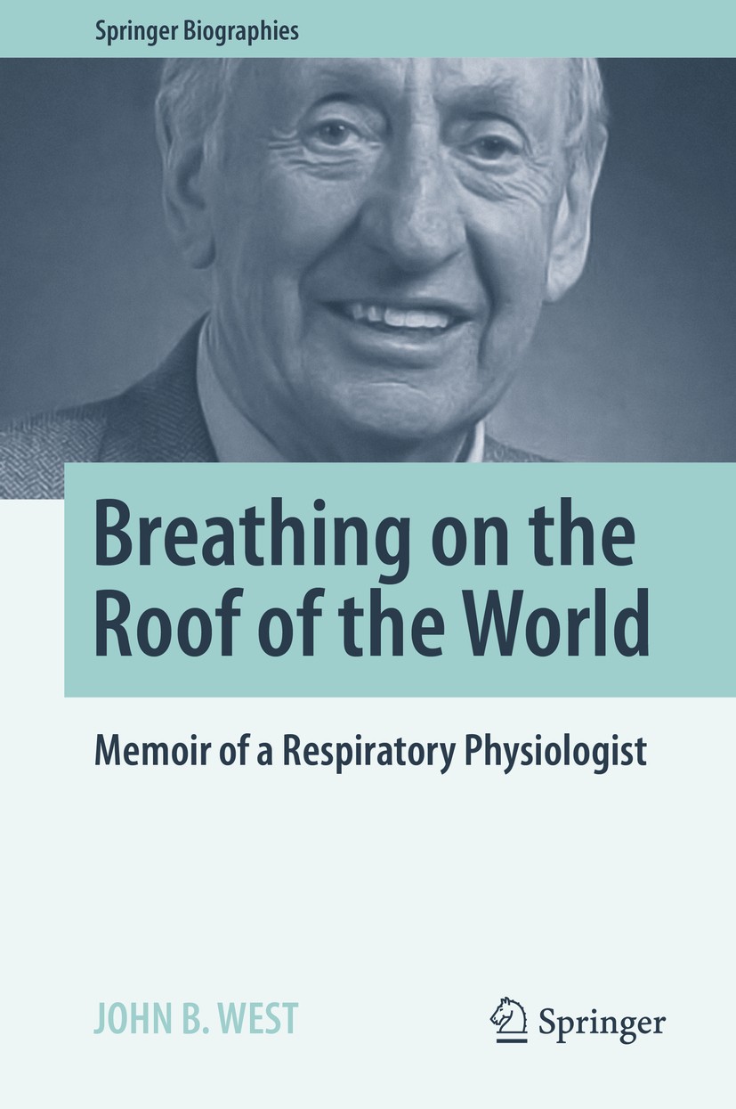 Titlebook: Breathing on the Roof of the World; Memoir of a Respirat John B. West Book 2017 The Author(s) 2017 Comparative physiology.High altitude phy Titlebook: Breathing on the Roof of the World; Memoir of a Respirat John B. West Book 2017 The Author(s) 2017 Comparative physiology.High altitude phy