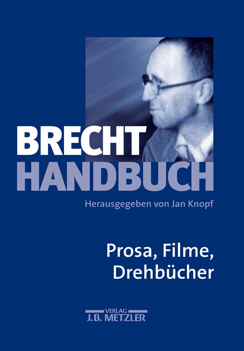 Titlebook: Brecht-Handbuch; Band 3: Prosa, Filme Jan Knopf Book 2002 Springer-Verlag Berlin Heidelberg 2002 Bertolt Brecht.Brecht.deutsche Literat.Lit Titlebook: Brecht-Handbuch; Band 3: Prosa, Filme Jan Knopf Book 2002 Springer-Verlag Berlin Heidelberg 2002 Bertolt Brecht.Brecht.deutsche Literat.Lit