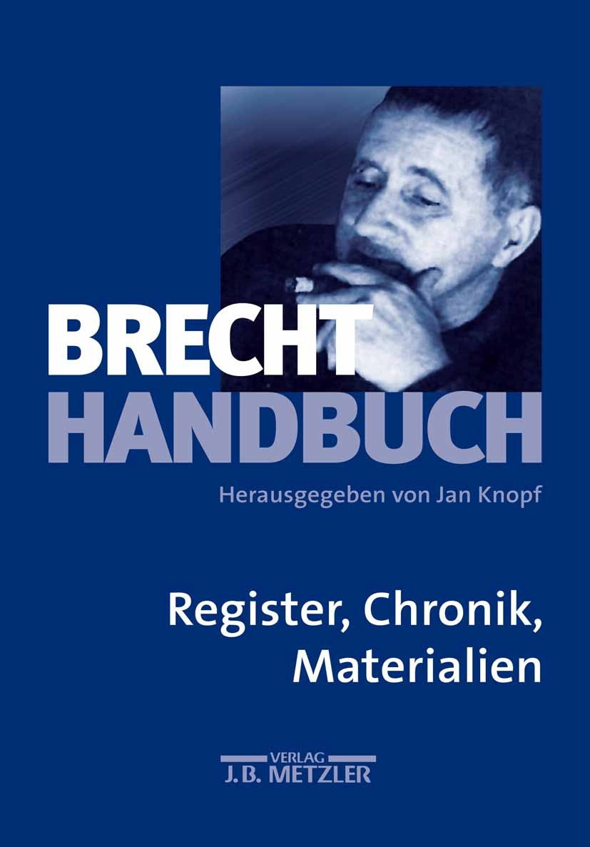 Titlebook: Brecht-Handbuch; Band 5: Register, Ch Jan Knopf Book 2003 Springer-Verlag Berlin Heidelberg 2003 Bertolt Brecht.Brecht.Chronik.Weltliteratu Titlebook: Brecht-Handbuch; Band 5: Register, Ch Jan Knopf Book 2003 Springer-Verlag Berlin Heidelberg 2003 Bertolt Brecht.Brecht.Chronik.Weltliteratu
