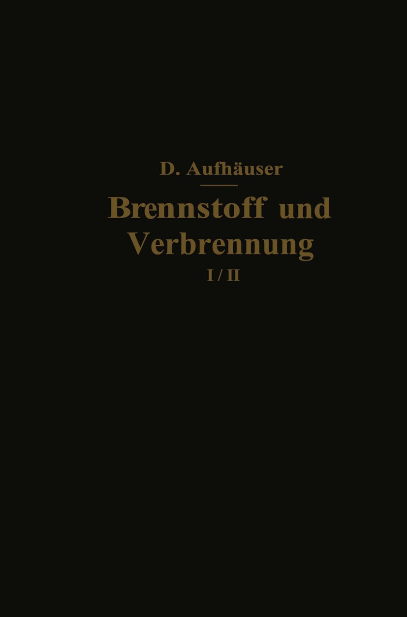 Titlebook: Brennstoff und Verbrennung; I. Teil: Brennstoff D. Aufhäuser Book 1926 Julius Springer in Berlin 1926 Bindungen.Brennstoff.Chemie.Feuerung. Titlebook: Brennstoff und Verbrennung; I. Teil: Brennstoff D. Aufhäuser Book 1926 Julius Springer in Berlin 1926 Bindungen.Brennstoff.Chemie.Feuerung.