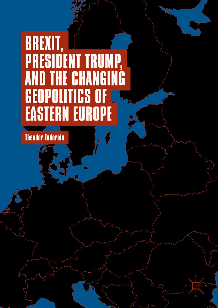 Titlebook: Brexit, President Trump, and the Changing Geopolitics of Eastern Europe; Theodor Tudoroiu Book 2018 The Editor(s) (if applicable) and The Titlebook: Brexit, President Trump, and the Changing Geopolitics of Eastern Europe; Theodor Tudoroiu Book 2018 The Editor(s) (if applicable) and The