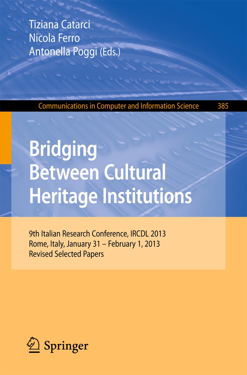 Titlebook: Bridging Between Cultural Heritage Institutions; 9th Italian Research Tiziana Catarci,Nicola Ferro,Antonella Poggi Conference proceedings 2 Titlebook: Bridging Between Cultural Heritage Institutions; 9th Italian Research Tiziana Catarci,Nicola Ferro,Antonella Poggi Conference proceedings 2