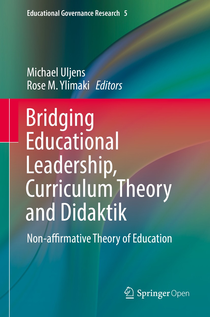 Titlebook: Bridging Educational Leadership, Curriculum Theory and Didaktik; Non-affirmative Theo Michael Uljens,Rose M. Ylimaki Book‘‘‘‘‘‘‘‘ 2017 The Titlebook: Bridging Educational Leadership, Curriculum Theory and Didaktik; Non-affirmative Theo Michael Uljens,Rose M. Ylimaki Book‘‘‘‘‘‘‘‘ 2017 The