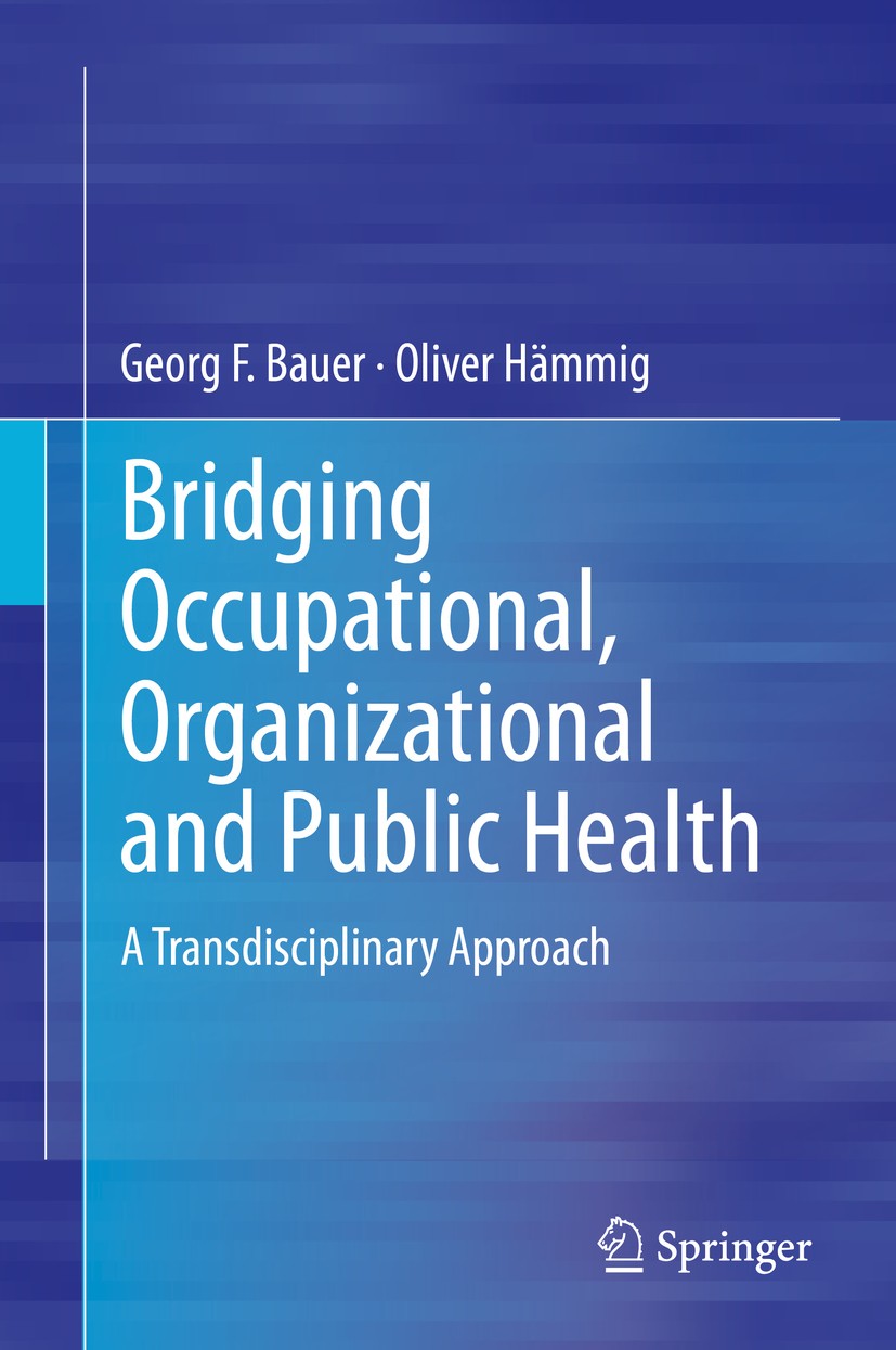 Titlebook: Bridging Occupational, Organizational and Public Health; A Transdisciplinary  Georg F. Bauer,Oliver H?mmig Book 2014 Springer Science+Busin
