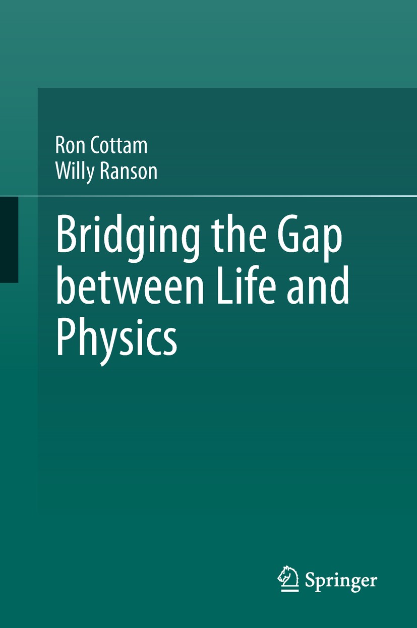 Titlebook: Bridging the Gap between Life and Physics; Ron Cottam,Willy Ranson Book 2017 Springer International Publishing AG, part of Springer Nature Titlebook: Bridging the Gap between Life and Physics; Ron Cottam,Willy Ranson Book 2017 Springer International Publishing AG, part of Springer Nature