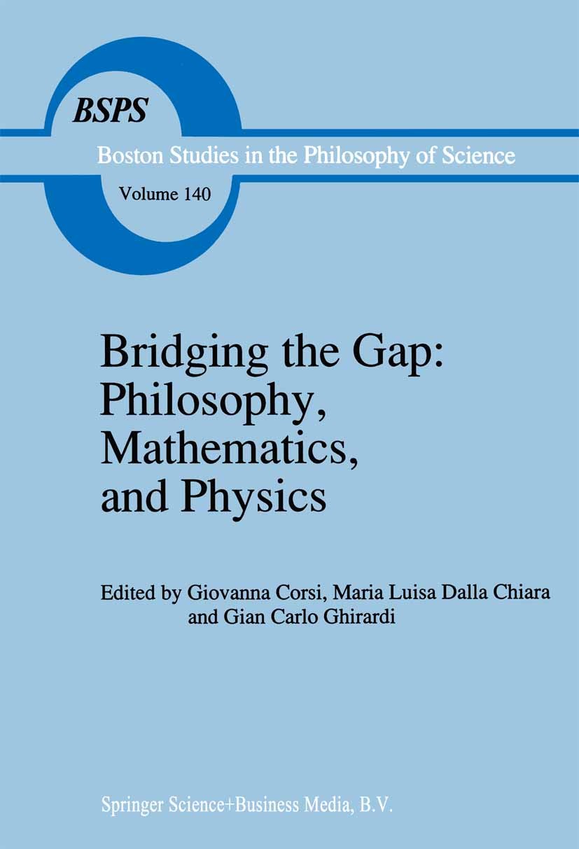 Titlebook: Bridging the Gap: Philosophy, Mathematics, and Physics; Lectures on the Foun Giovanna Corsi,Maria Luisa Dalla Chiara,Gian Carlo Book 1993 S Titlebook: Bridging the Gap: Philosophy, Mathematics, and Physics; Lectures on the Foun Giovanna Corsi,Maria Luisa Dalla Chiara,Gian Carlo Book 1993 S