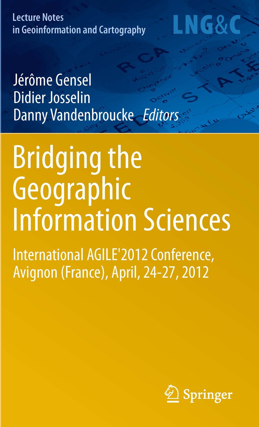 Titlebook: Bridging the Geographic Information Sciences; International AGILE‘ Jérôme Gensel,Didier Josselin,Danny Vandenbroucke Book 2012 Springer-Ver Titlebook: Bridging the Geographic Information Sciences; International AGILE‘ Jérôme Gensel,Didier Josselin,Danny Vandenbroucke Book 2012 Springer-Ver