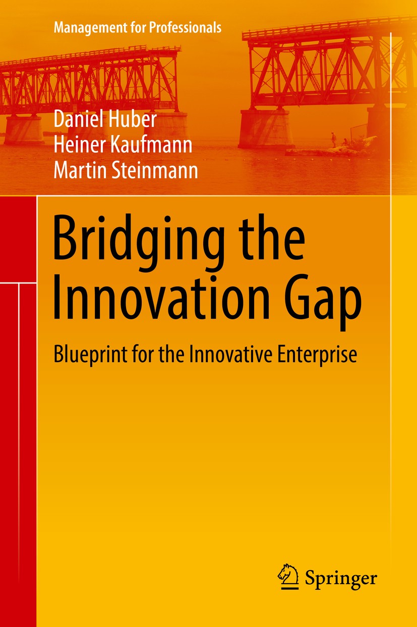Titlebook: Bridging the Innovation Gap; Blueprint for the In Daniel Huber,Heiner Kaufmann,Martin Steinmann Book 2017 Springer International Publishing Titlebook: Bridging the Innovation Gap; Blueprint for the In Daniel Huber,Heiner Kaufmann,Martin Steinmann Book 2017 Springer International Publishing