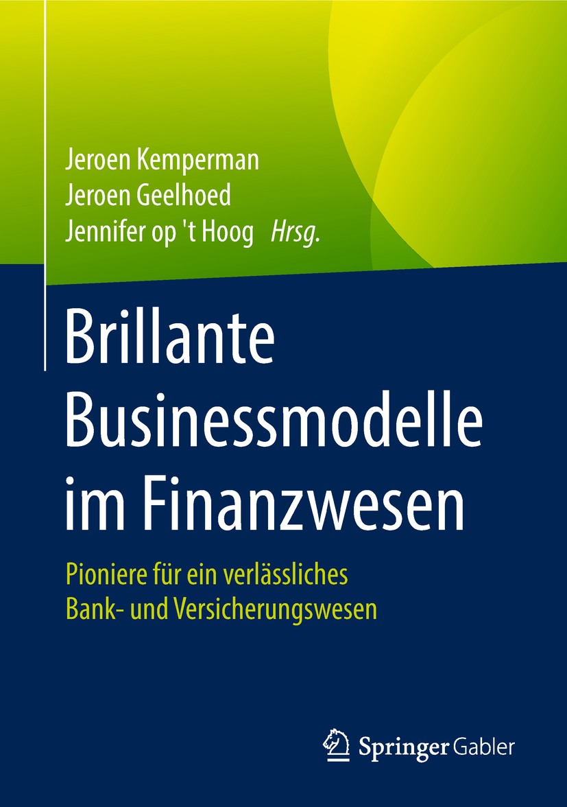 Titlebook: Brillante Businessmodelle im Finanzwesen; Pioniere für ein ver Jeroen Kemperman,Jeroen Geelhoed,Jennifer op‘t Hoo Book 2018 Springer Fachme Titlebook: Brillante Businessmodelle im Finanzwesen; Pioniere für ein ver Jeroen Kemperman,Jeroen Geelhoed,Jennifer op‘t Hoo Book 2018 Springer Fachme